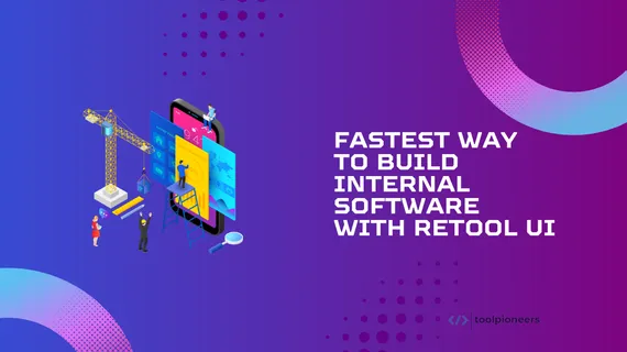 Fastest Way To Build Internal Software with Retool UI