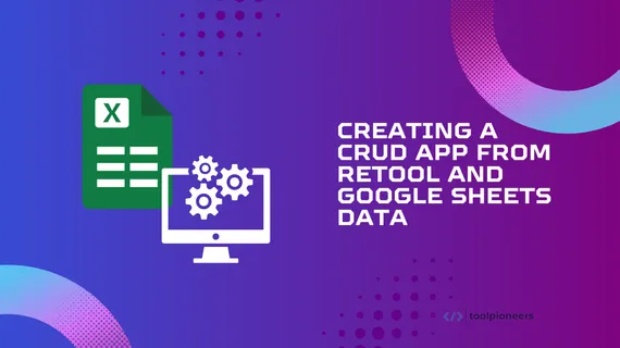 Creating a CRUD App from Retool and Google Sheets Data