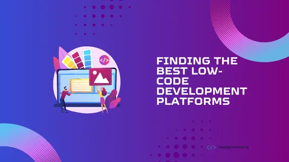 Finding the Best Low Code Tools Development Platforms