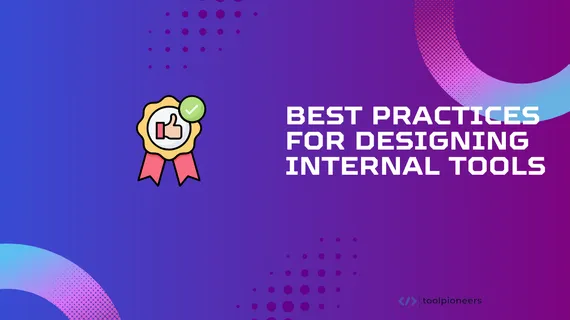 Best Practices for Designing Internal Tools in 2025