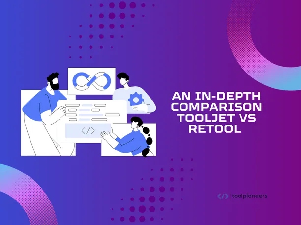 An In-Depth Comparison: ToolJet vs Retool