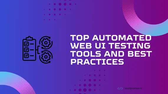 Top Automated Web UI Testing Tools and Best Practices