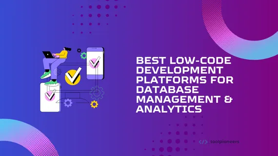 Best Low-Code Development Platforms for Database Management & Analytics