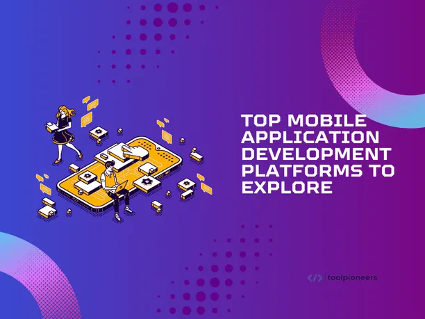 Top Mobile Application Development Platforms to Explore