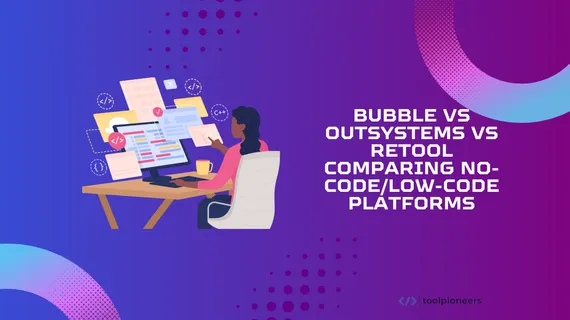 Bubble vs OutSystems vs Retool: Comparing No-Code/Low-Code Platforms
