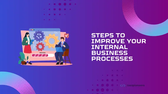 Steps to Improve Your Internal Business Processes