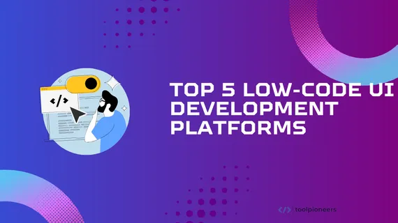 Top 5 Low-Code UI Development Platforms