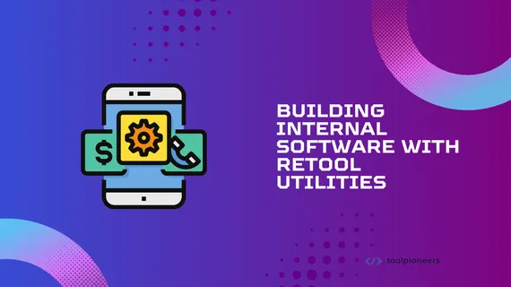 Building Internal Software with Retool Utilities