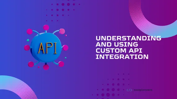 Understanding and Using Custom API Integration