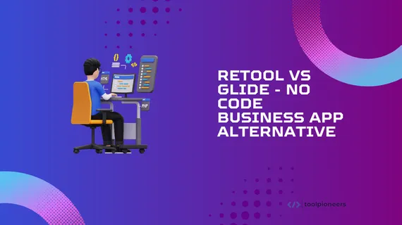 Retool vs Glide - No Code Business App Alternative