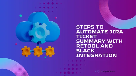 Steps to Automate Jira Ticket Summary with Retool and Slack Integration