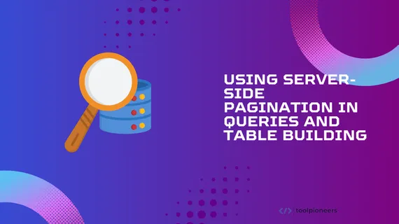 Using Server-Side Pagination in Queries and Table Building