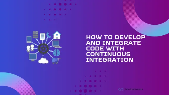 How to Develop and Integrate Code with Continuous Integration