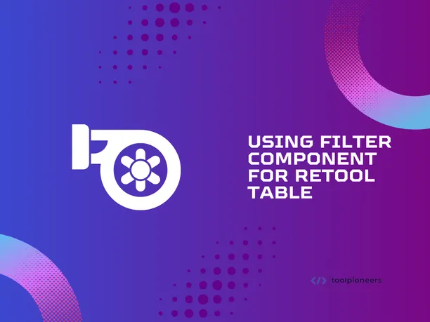 Using Filter Component for Retool Table
