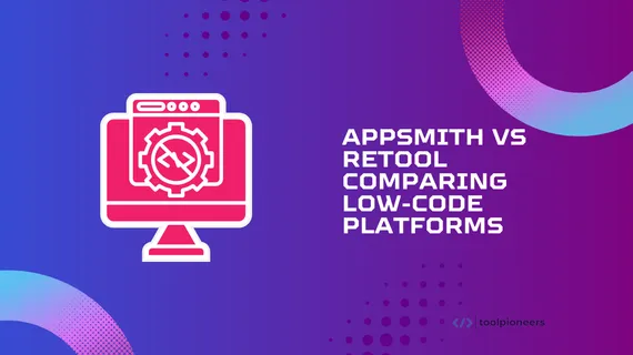 Appsmith Vs Retool: Comparing Low-Code Platforms
