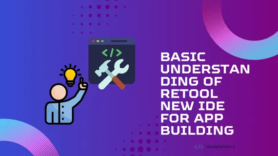 Basic Understanding of Retool New IDE for App Building