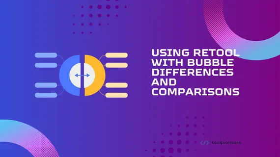 Retool Vs Bubble: Differences and Comparisons