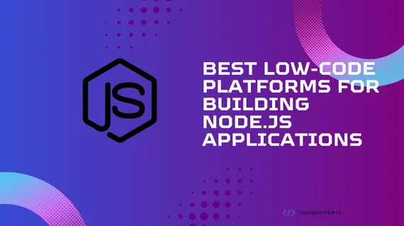 Best Low-Code Platforms for Building Node.js Applications