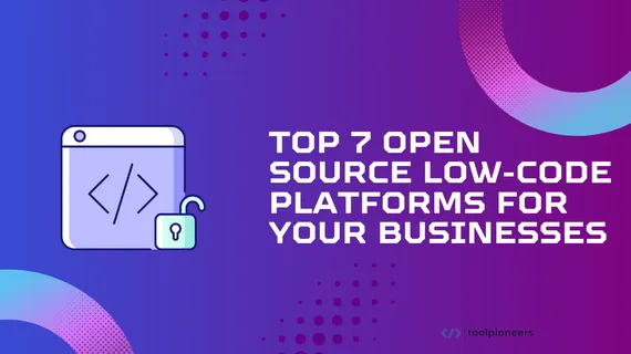 Top 7 Open Source Low-Code Platforms for Your Businesses