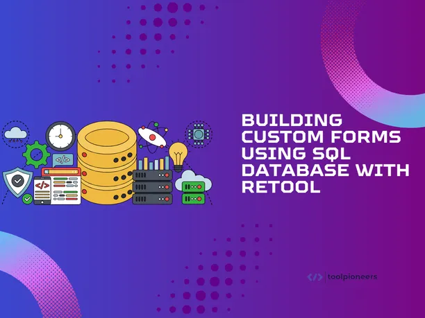 Building Custom Forms Using SQL Database With Retool
