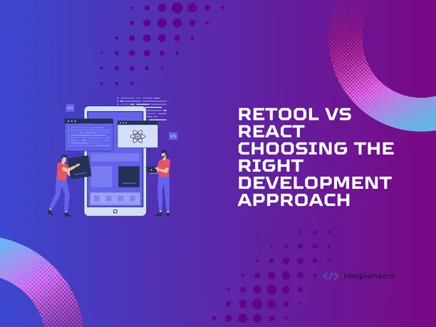 Retool vs React: Choosing the Right Development Approach