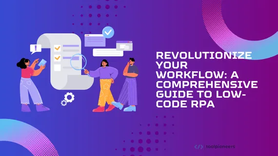 Revolutionize Your Workflow: A Comprehensive Guide to Low-Code RPA
