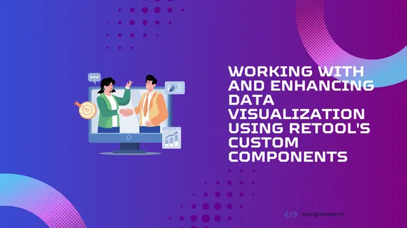 Working with and Data Visualization Using Retool's Custom Components