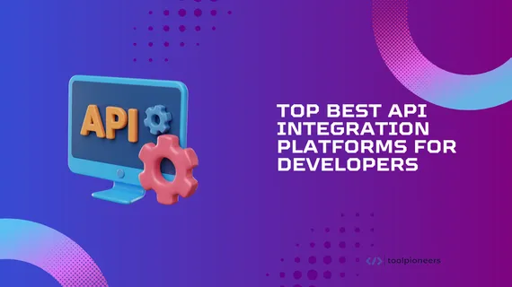 Top Best API Integration Platforms for Developers