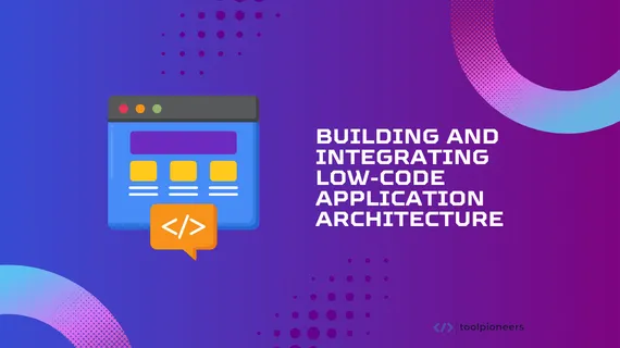 Building and Integrating Low-Code Application Architecture