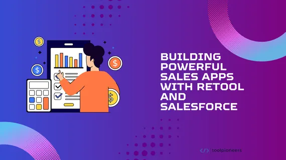 Building Powerful Sales Apps with Retool and Salesforce