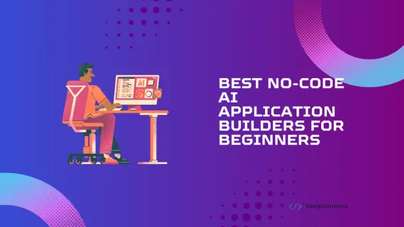 Best No-Code AI Application Builders for Beginners in 2024
