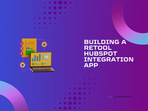 Building a Retool HubSpot Integration App