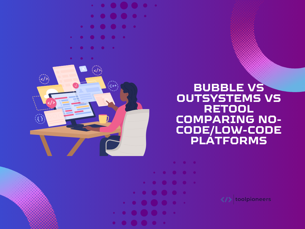 Bubble vs OutSystems vs Retool: Comparing No-Code/Low-Code Platforms