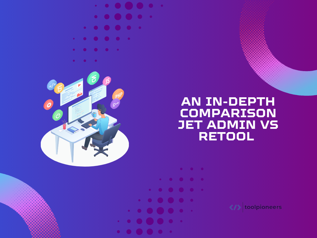An In-Depth Comparison: Jet Admin vs Retool